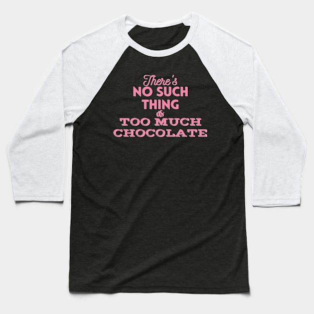 There's No Such Thing As Too Much Chocolate (Pink) Baseball T-Shirt by cuteandgeeky